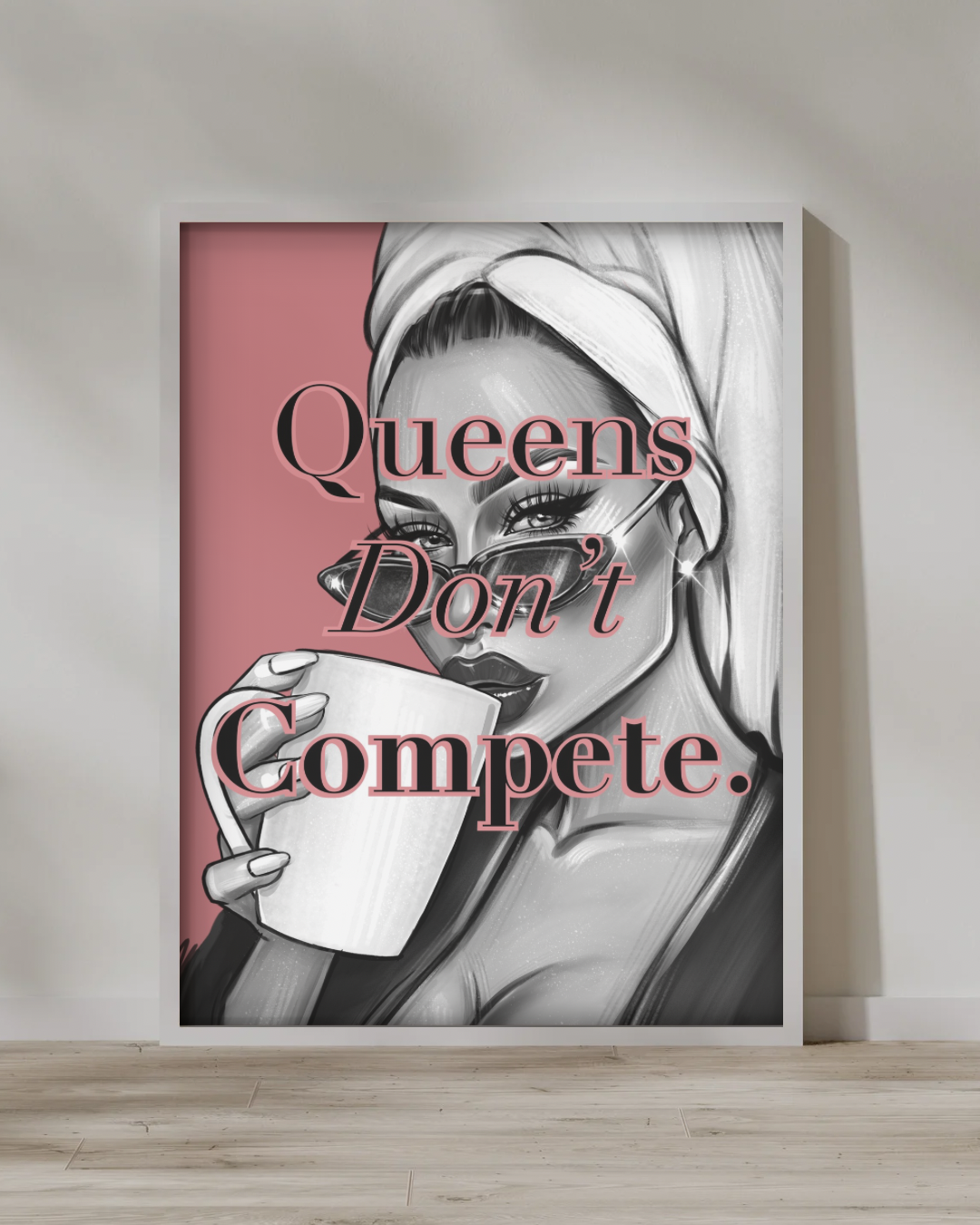 Queens Don’t Compete Digital Print.