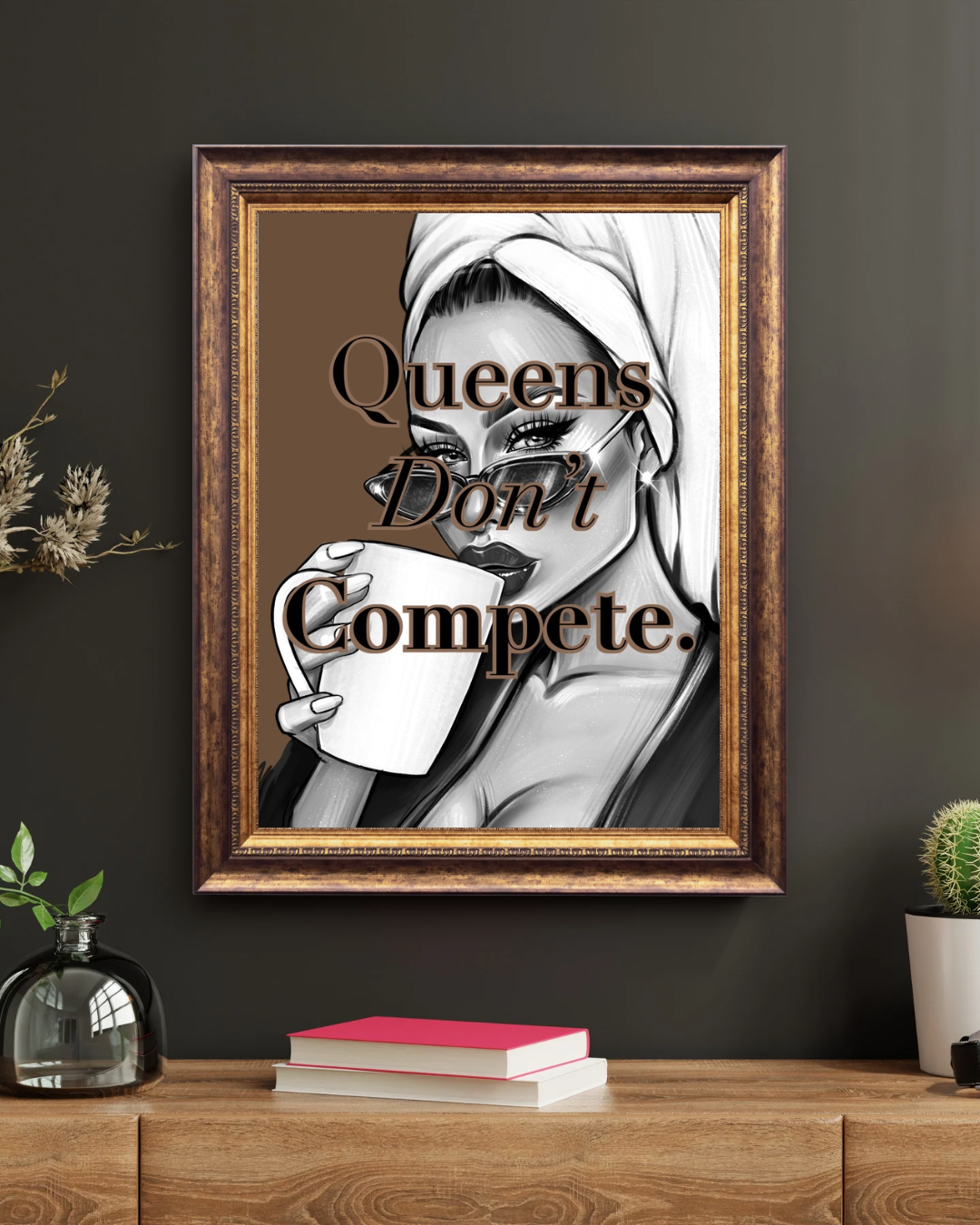 Queens Don’t Compete Digital Print.