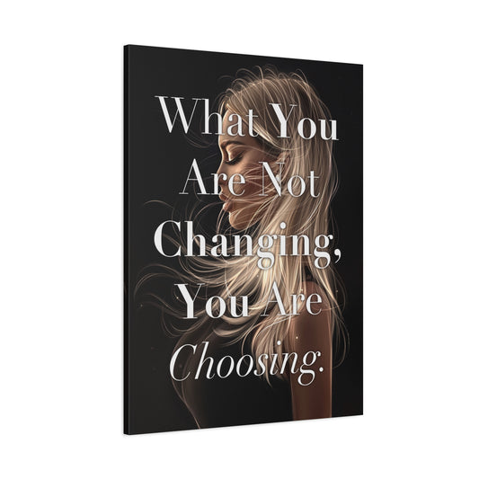 Canvas Wall Art - "What You Are Not Changing, You Are Choosing." Inspirational Decor