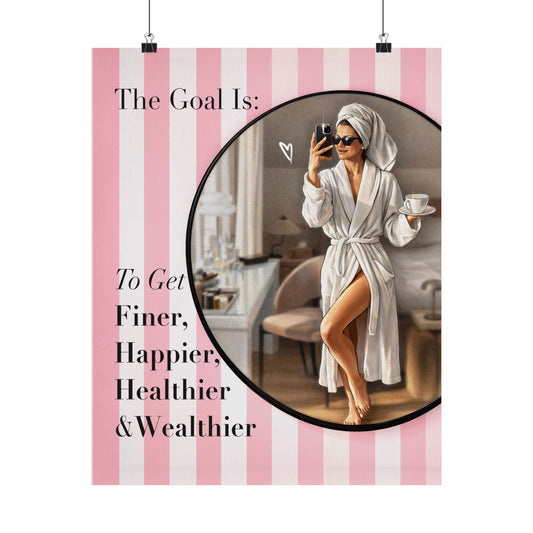 Pink Poster “The Goal Is To Get Finer, Happier, Healthier & Wealthier” - Woman Poster Wall Art