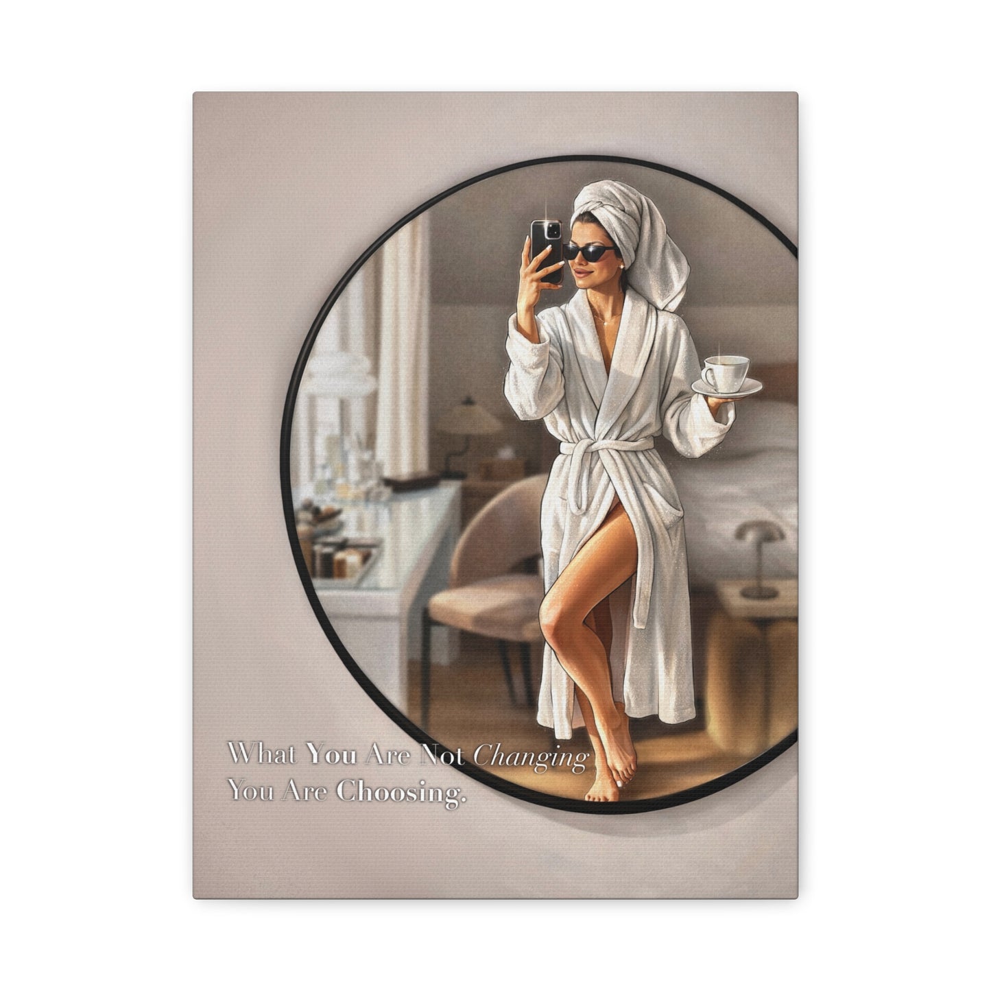 Glam Morning Wall Art Canvas  "What You Are Not Choosing You Are Choosing"