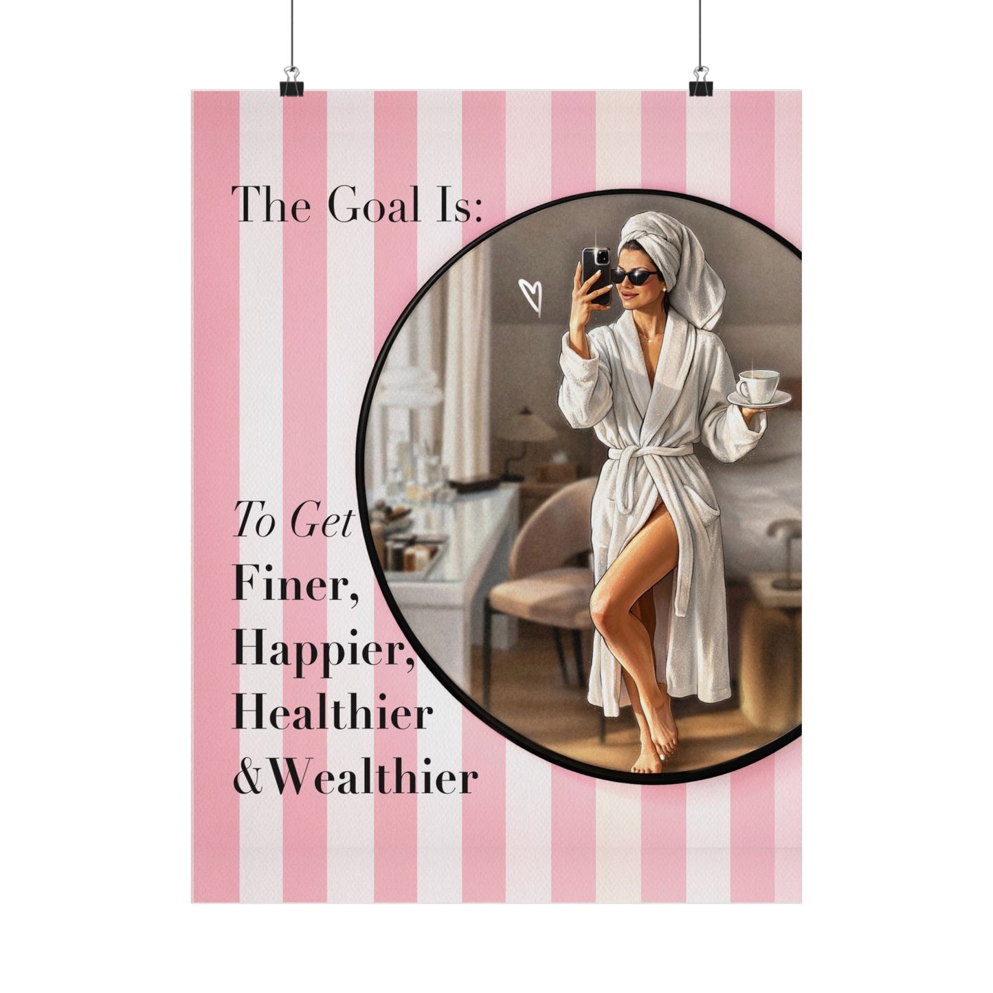 Pink Poster “The Goal Is To Get Finer, Happier, Healthier & Wealthier” - Woman Poster Wall Art