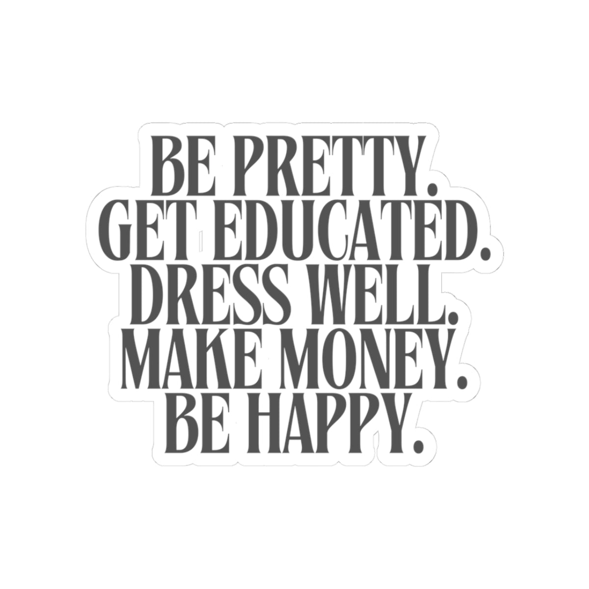 Be Pretty. Get Educated. Dress Well. Make Money. Be Happy. - Kiss-Cut Stickers - “That Woman Is Me” Quote