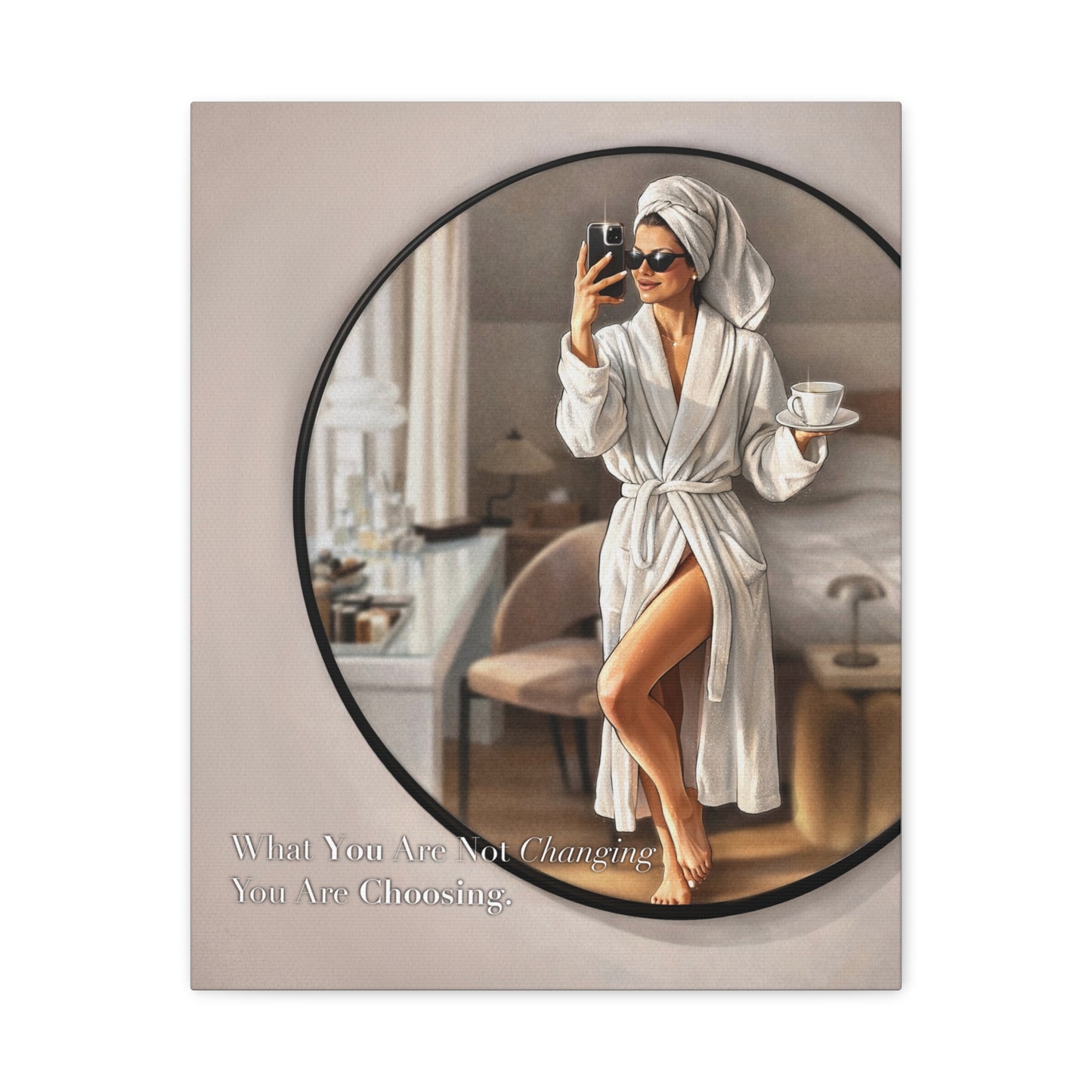 Glam Morning Wall Art Canvas  "What You Are Not Choosing You Are Choosing"