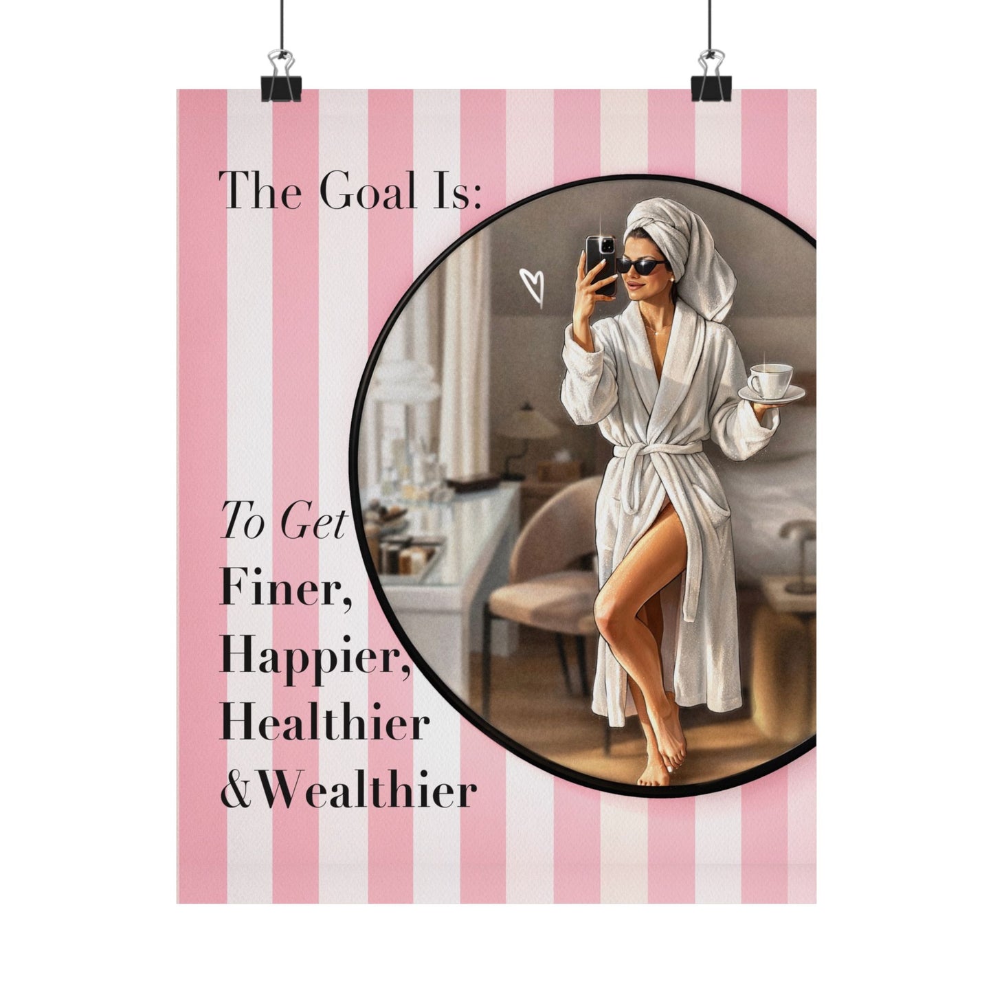 Pink Poster “The Goal Is To Get Finer, Happier, Healthier & Wealthier” - Woman Poster Wall Art