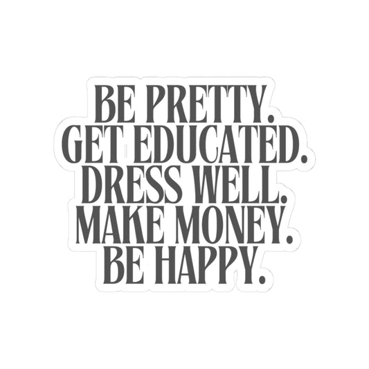 Be Pretty. Get Educated. Dress Well. Make Money. Be Happy. - Kiss-Cut Stickers - “That Woman Is Me” Quote