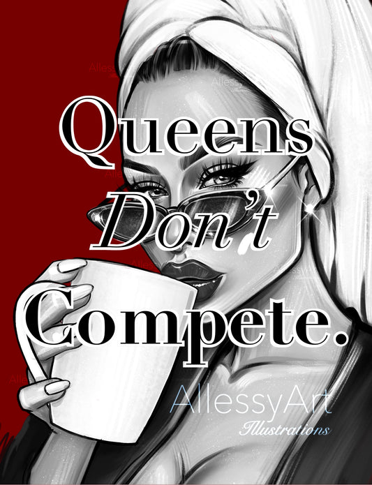 Queens Don’t Compete Digital Print.